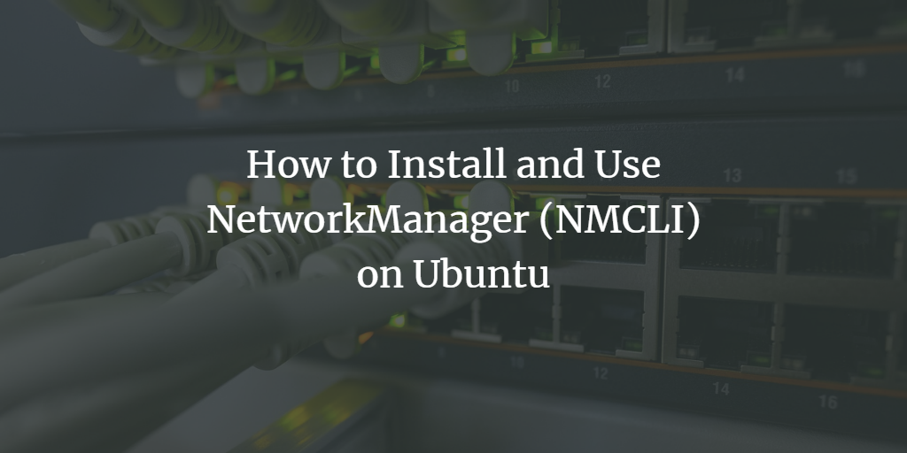 How To Install And Use NetworkManager NMCLI On Ubuntu OSNote